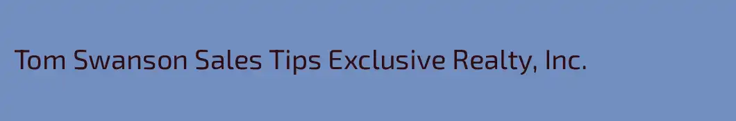 Tom Swanson Sales Tips Exclusive Realty, Inc.
